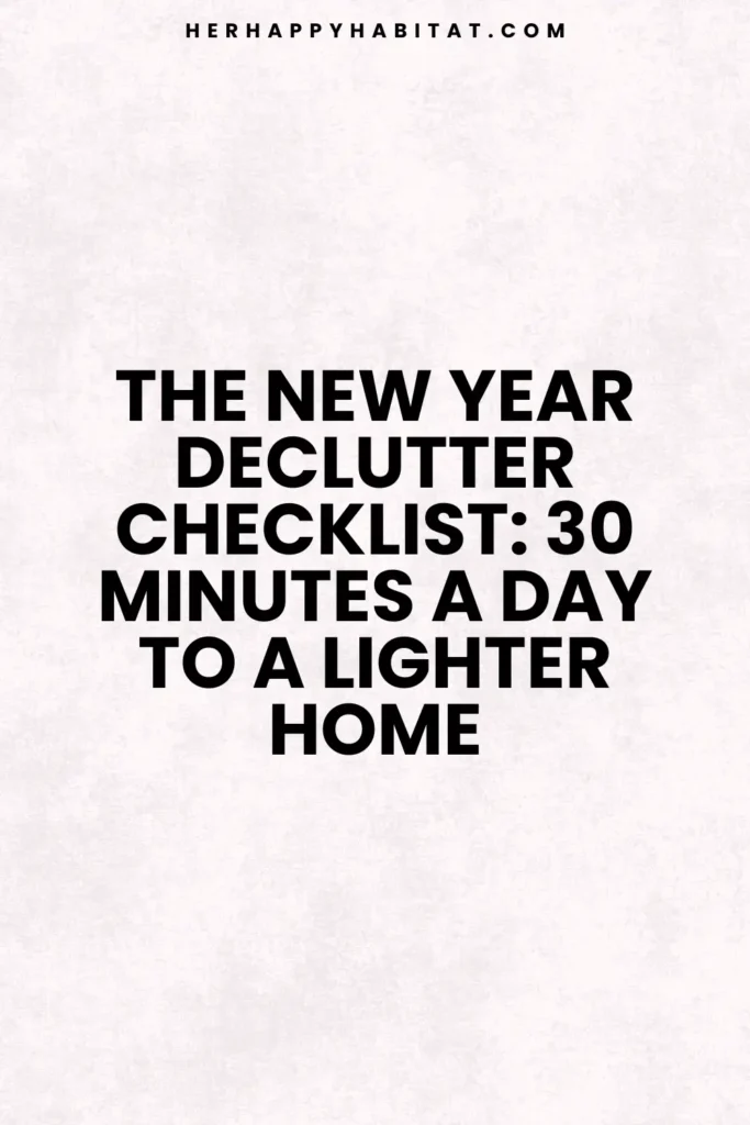 The New Year Declutter Checklist 30 Minutes a Day to a Lighter Home