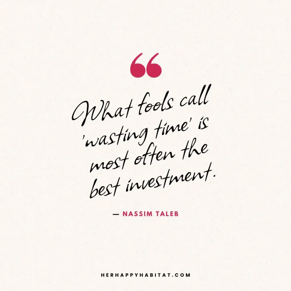 What fools call 'wasting time' is most often the best investment. Quotes