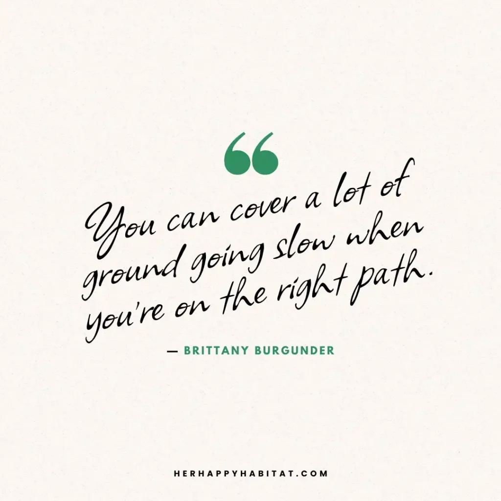 You can cover a lot of ground going slow when you're on the right path. Quotes